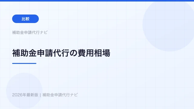 補助金申請代行の費用相場【2026年最新】補助金別・タイプ別に徹底比較