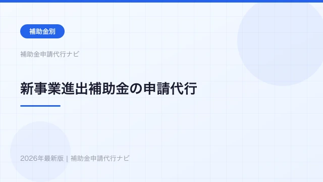 新事業進出補助金の申請代行【2026年】採択率・費用・選び方を解説